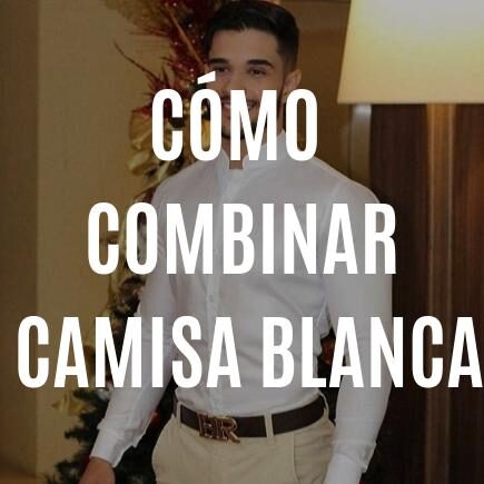 Cómo Combinar Camisas Blancas 4 WhatsApp Image 2021 02 18 at 17.02.55 3
